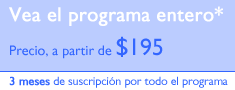 Vea el programa entero* - Precio, a partir de $195.  3 meses de suscripción por todo el programa